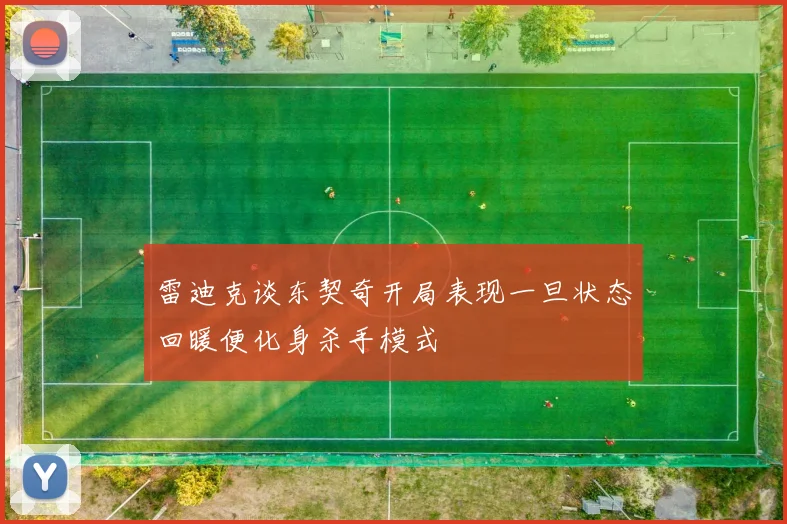 雷迪克谈东契奇开局表现一旦状态回暖便化身杀手模式
